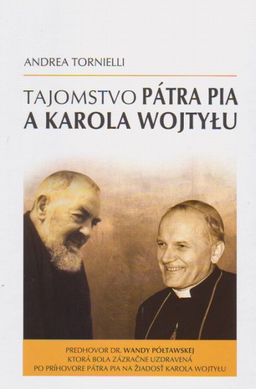 Tajomstvo Pátra Pia a Karola Wojtylu - Predhovor Wandy Półtawskej, ktorá bola zázračne uzdravená po príhovore Pátra Pia na žiadosť Karola Wojtylu | Andrea Tornielli | 8,63 € - obrázok Tajomstvo Pátra Pia a Karola Wojtylu - Predhovor Wandy Półtawskej, ktorá bola zázračne uzdravená po príhovore Pátra Pia na žiadosť Karola Wojtylu