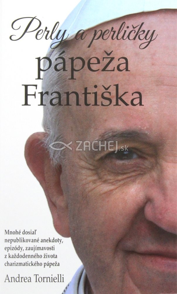 Perly a perličky pápeža Františka - Mnohé doposiaľ nepublikované anekdoty, epizódy, zaujímavosti zo života charizmatického pápeža | Andrea Tornielli | 8,63 € - obrázok Perly a perličky pápeža Františka - Mnohé doposiaľ nepublikované anekdoty, epizódy, zaujímavosti zo života charizmatického pápeža