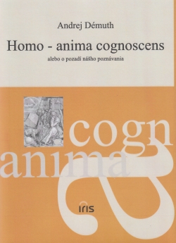 Homo anima cognoscens - alebo o pozadí nášho poznávania | Andrej Démuth | 8,54 € - obrázok Homo anima cognoscens - alebo o pozadí nášho poznávania