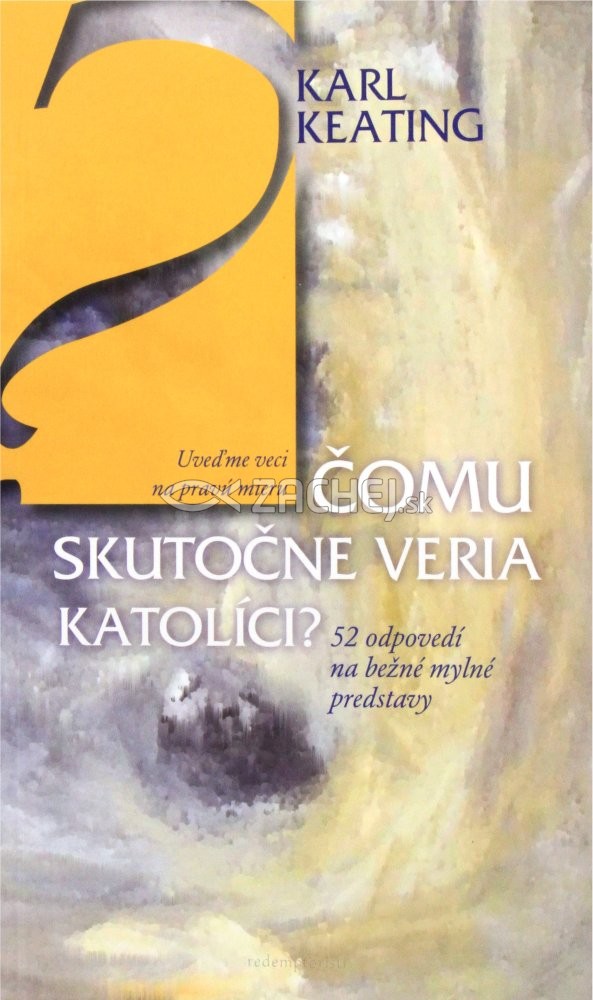 Čomu skutočne veria katolíci - 52 odpovedí na bežné mylné predstavy. Uveďme veci na pravú mieru | Karl Keating | 3,20 € - obrázok Čomu skutočne veria katolíci - 52 odpovedí na bežné mylné predstavy. Uveďme veci na pravú mieru