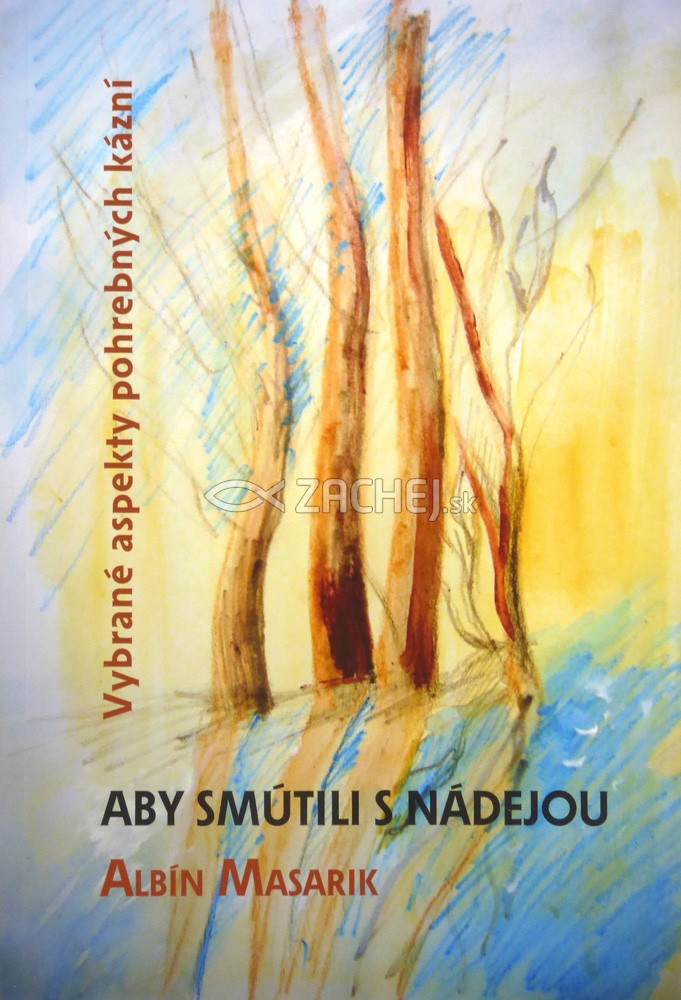 Aby smútili s nádejou - Vybrané aspekty pohrebných kázní | Albín Masarik | 11,63 € - obrázok Aby smútili s nádejou - Vybrané aspekty pohrebných kázní