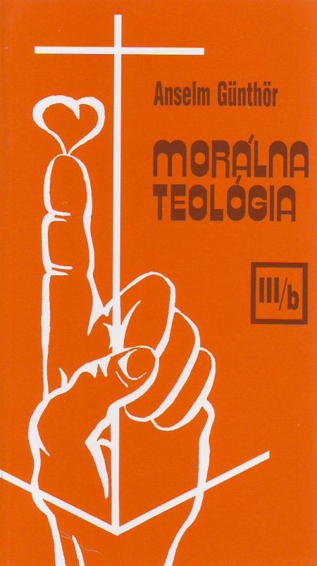 Morálna teológia III/b - Špeciálna morálna teológia - Vzťahy kresťana k blížnemu | Anselm Gunthor | 14,55 € - obrázok Morálna teológia III/b - Špeciálna morálna teológia - Vzťahy kresťana k blížnemu