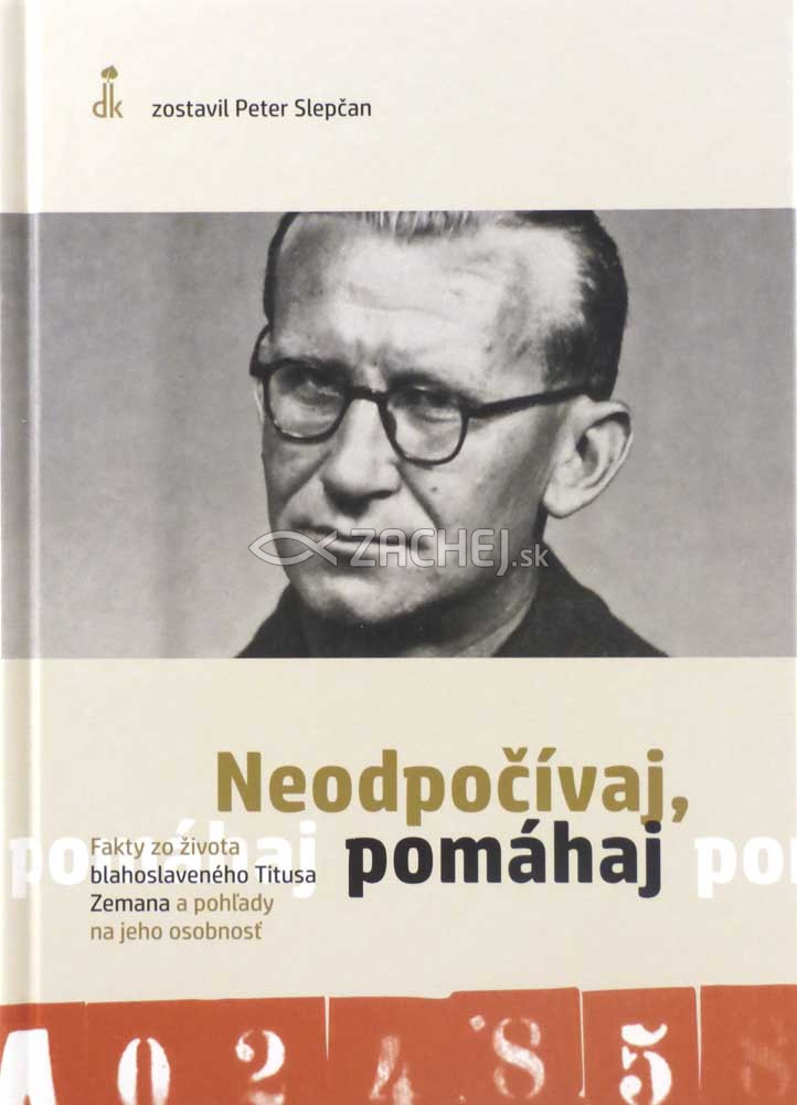Neodpočívaj, pomáhaj - Fakty zo života blahoslaveného Titusa Zemana a pohľady na jeho osobnosť | Peter Slepčan (ed.) | 9,70 € - obrázok Neodpočívaj, pomáhaj - Fakty zo života blahoslaveného Titusa Zemana a pohľady na jeho osobnosť