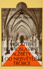 Modlitba blahoslavené Alžběty od Nejsvětější Trojice - Můj Bože v Trojici, Tobě se klaním