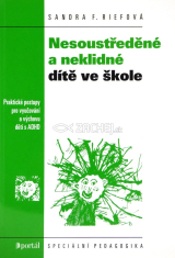 Nesoustředěné a neklidné dítě ve škole - Praktické postupy pro vyučování a výchovu dětí s ADHD