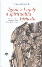 Ignác z Loyoly a spiritualita Východu - Průvodce knihou Duchovních cvičení svatého Ignáce z Loyoly