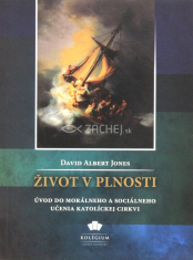 Život v plnosti - Úvod do morálneho a sociálneho učenia Katolíckej cirkvi
