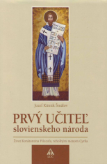 Prvý učiteľ Slovienského národa - Život Konštantína Filozofa, rehoľným menom Cyrila