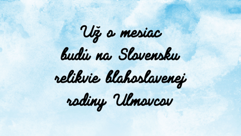 Už o mesiac budú na Slovensku relikvie blahoslavenej rodiny Ulmovcov