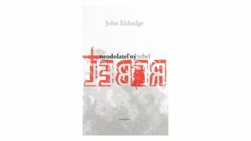 John Eldredge: Neodolateľný rebel (recenzia)