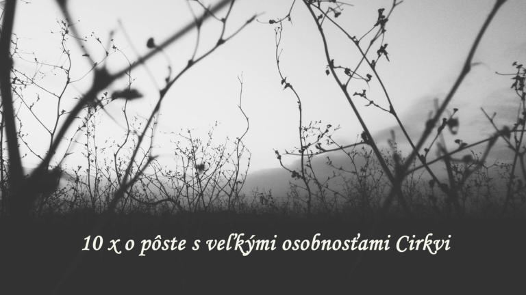 Pôst ako cesta k svätosti, alebo 10 x o pôste s veľkými osobnosťami Cirkvi