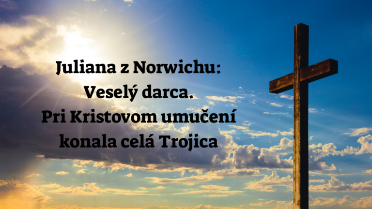 Juliana z Norwichu: Veselý darca. Pri Kristovom umučení konala celá Trojica