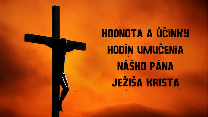 Hodnota a účinky Hodín umučenia nášho Pána Ježiša Krista