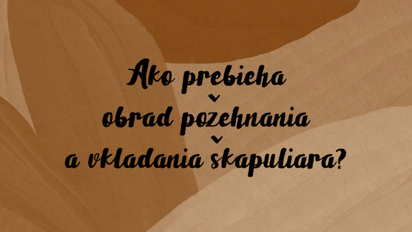 Ako prebieha obrad požehnania a vkladania škapuliara?