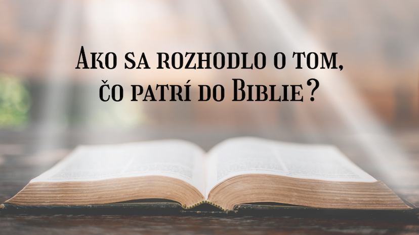 Ako sa rozhodlo o tom, čo patrí do Biblie?