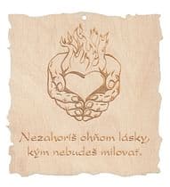Citát na dreve: Nezahoríš ohňom lásky...