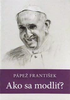Pápež František: Ako sa modliť?