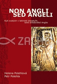 Non Angli sed Angeli - Kult svatých v latinské literatuře raně středověké Anglie | Petr Polehla Helena Polehlová | 7,47 € - obrázok Non Angli sed Angeli - Kult svatých v latinské literatuře raně středověké Anglie