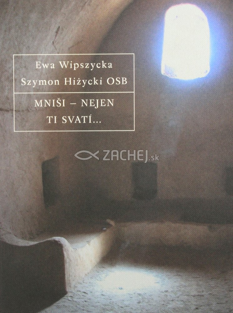 Mniši - nejen ti svatí... - Rozhovor o prvních mniších na egyptské poušti | Eva Wipszycka Szymon Hizycki | 10,19 € - obrázok Mniši - nejen ti svatí... - Rozhovor o prvních mniších na egyptské poušti