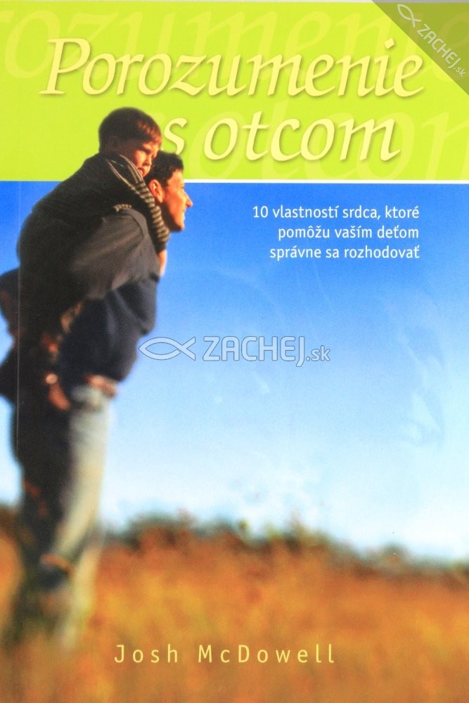 Porozumenie s otcom - 10 vlastností srdca, ktoré pomôžu vašim deťom správne sa rozhodovať | Josh McDowell | 4,83 € - obrázok Porozumenie s otcom - 10 vlastností srdca, ktoré pomôžu vašim deťom správne sa rozhodovať