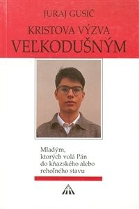 Kristova výzva veľkodušným - Mladým, ktorých volá Pán do kňazského alebo rehoľného stavu | Juraj Gusič | 1,03 € - obrázok Kristova výzva veľkodušným - Mladým, ktorých volá Pán do kňazského alebo rehoľného stavu