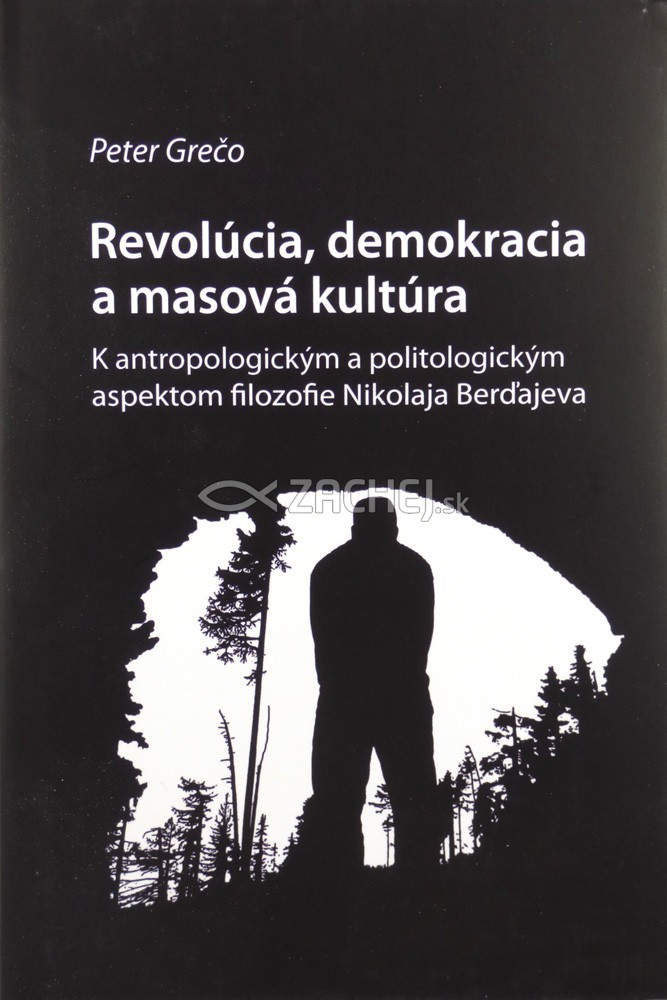 Revolúcia, demokracia a masová kultúra - K antropologickým a politologickým aspektom filozofie Nikolaja Berďajeva | Peter Grečo | 14,45 € - obrázok Revolúcia, demokracia a masová kultúra - K antropologickým a politologickým aspektom filozofie Nikolaja Berďajeva