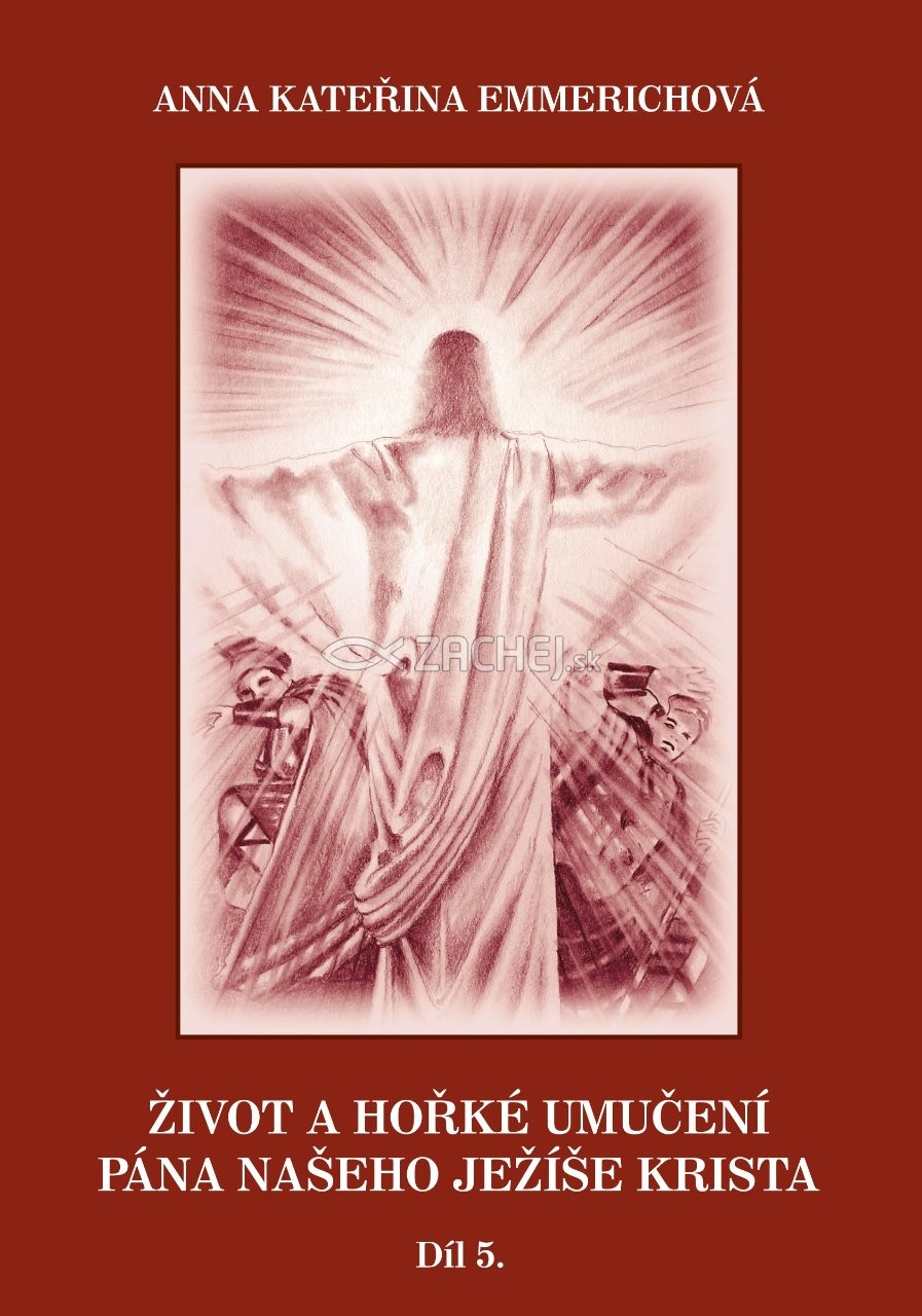 Život a hořké umučení Pána našeho Ježíše Krista (5. díl) - V. | Anna Katarína Emmerichová | 12,90 € - obrázok Život a hořké umučení Pána našeho Ježíše Krista (5. díl) - V.