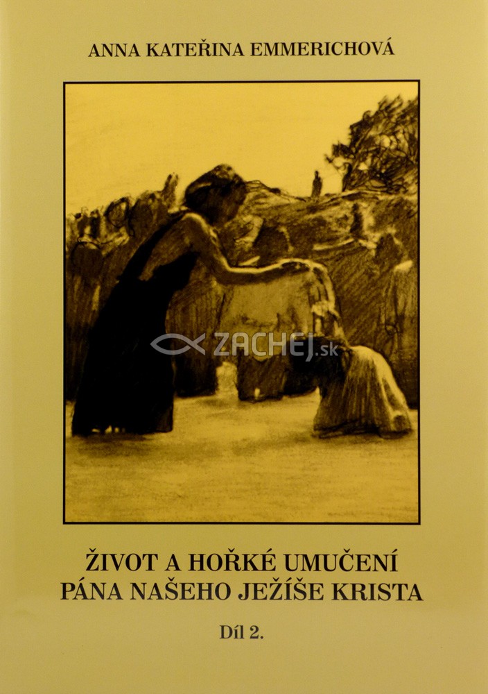 Život a hořké umučení Pána našeho Ježíše Krista (2. díl) - II. | Anna Katarína Emmerichová | 12,90 € - obrázok Život a hořké umučení Pána našeho Ježíše Krista (2. díl) - II.