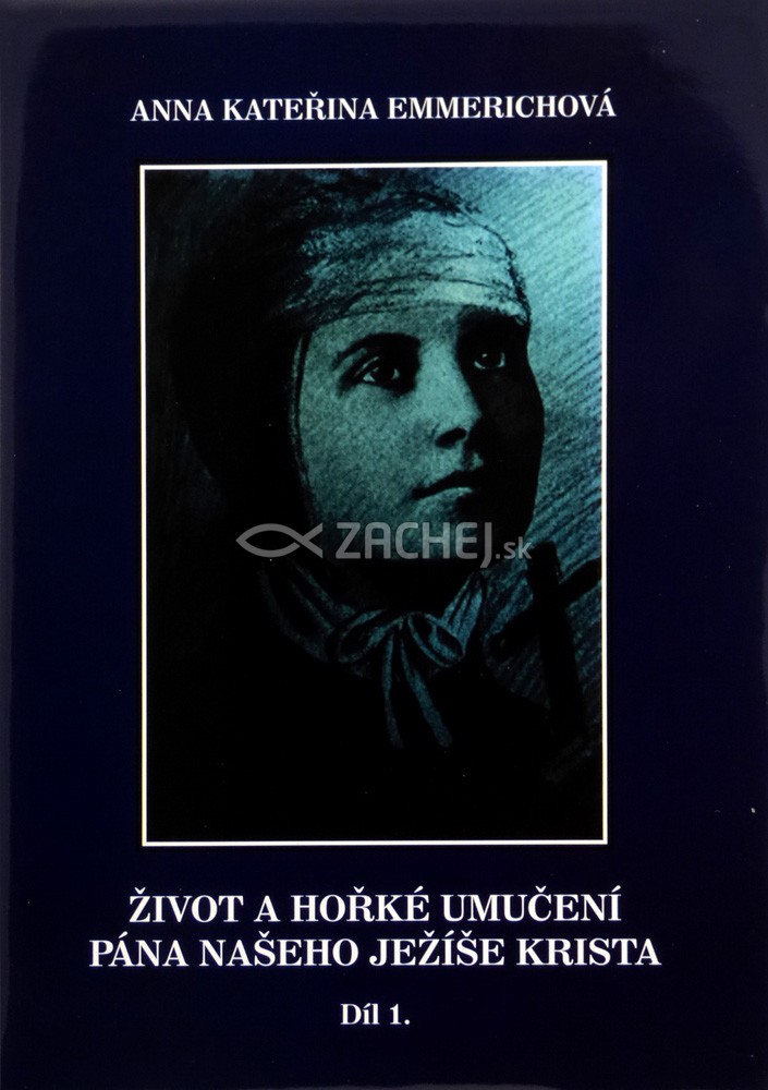 Život a hořké umučení Pána našeho Ježíše Krista (1. díl) - I. | Anna Katarína Emmerichová | 10,79 € - obrázok Život a hořké umučení Pána našeho Ježíše Krista (1. díl) - I.