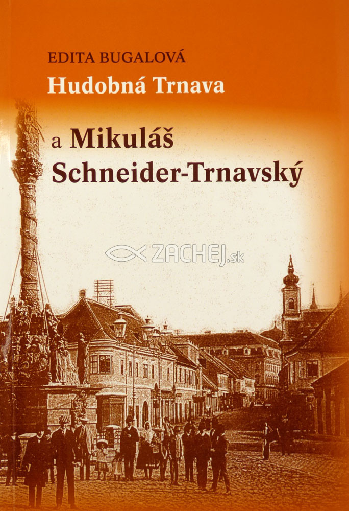 Hudobná Trnava a Mikuláš Schneider-Trnavský | Edita Bugalová | 10,00 € - obrázok Hudobná Trnava a Mikuláš Schneider-Trnavský