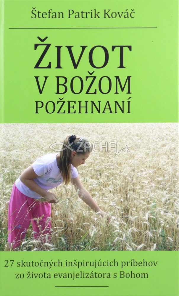 Život v Božom požehnaní - 27 skutočných inšpirujúcich príbehov zo života evanjelizátora s Bohom | Štefan Patrik Kováč | 11,16 € - obrázok Život v Božom požehnaní - 27 skutočných inšpirujúcich príbehov zo života evanjelizátora s Bohom