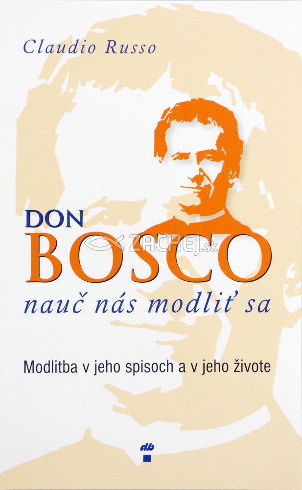 Don Bosco, nauč nás modliť sa - Modlitba v jeho spisoch a v jeho živote | Claudio Russo | 3,40 € - obrázok Don Bosco, nauč nás modliť sa - Modlitba v jeho spisoch a v jeho živote