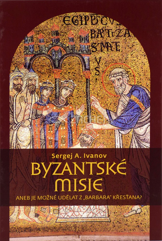 Byzantské misie - aneb Je možné udělat z „barbara“ křesťana? | Sergej A. Ivanov | 13,77 € - obrázok Byzantské misie - aneb Je možné udělat z „barbara“ křesťana?