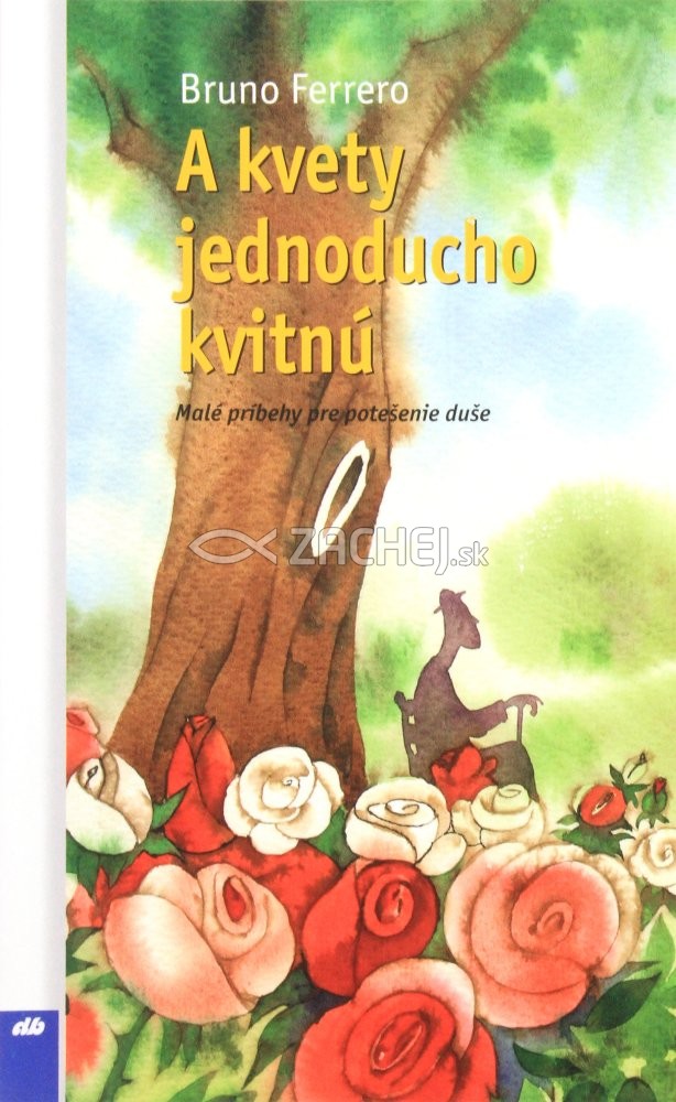 A kvety jednoducho kvitnú - Malé príbehy na potešenie duše | Bruno Ferrero | 3,78 € - obrázok A kvety jednoducho kvitnú - Malé príbehy na potešenie duše
