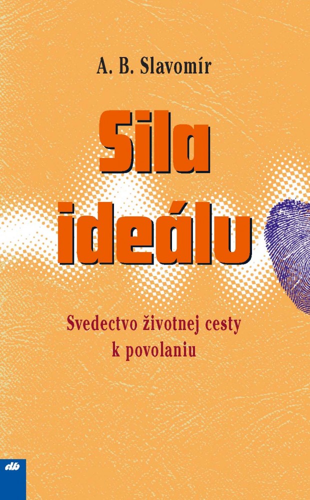 Sila ideálu - Svedectvo životnej cesty k povolaniu | A. B. Slavomír | 0,28 € - obrázok Sila ideálu - Svedectvo životnej cesty k povolaniu