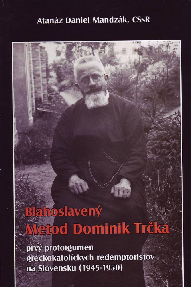 Blahoslavený Metod Dominik Trčka - Prvý protoigumen gréckokatolíckych redemptoristov na Slovensku (1945 – 1950) | Daniel Atanáz Mandzák | 9,60 € - obrázok Blahoslavený Metod Dominik Trčka - Prvý protoigumen gréckokatolíckych redemptoristov na Slovensku (1945 – 1950)