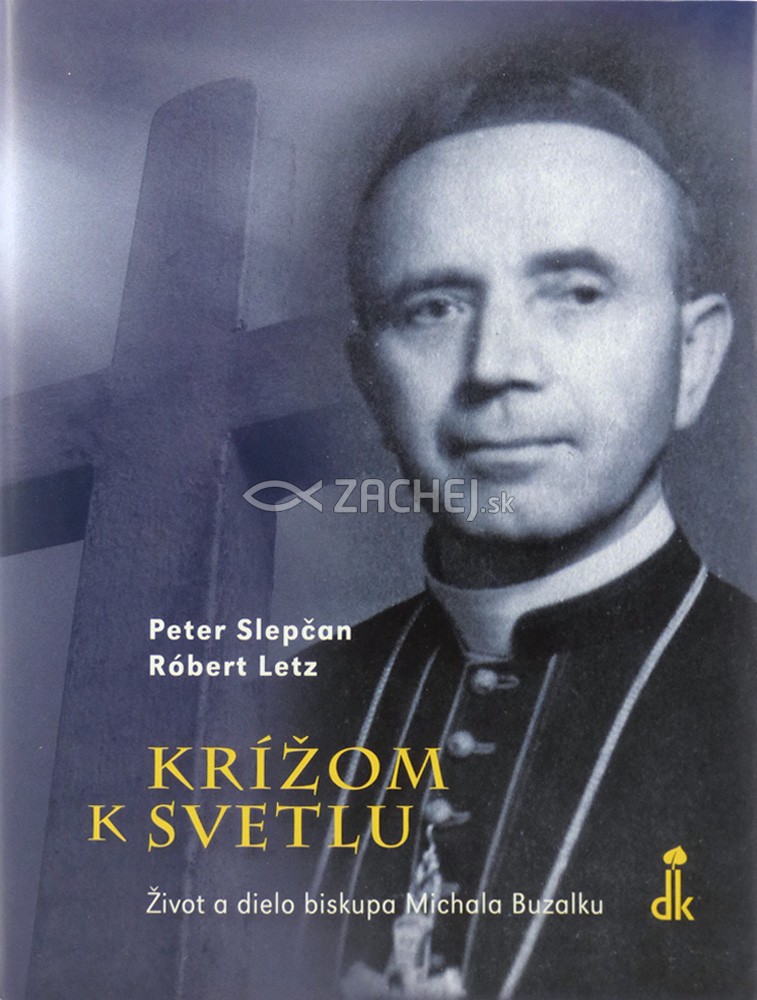 Krížom k svetlu - Život a dielo biskupa Michala Buzalku | Róbert Letz Peter Slepčan | 13,58 € - obrázok Krížom k svetlu - Život a dielo biskupa Michala Buzalku
