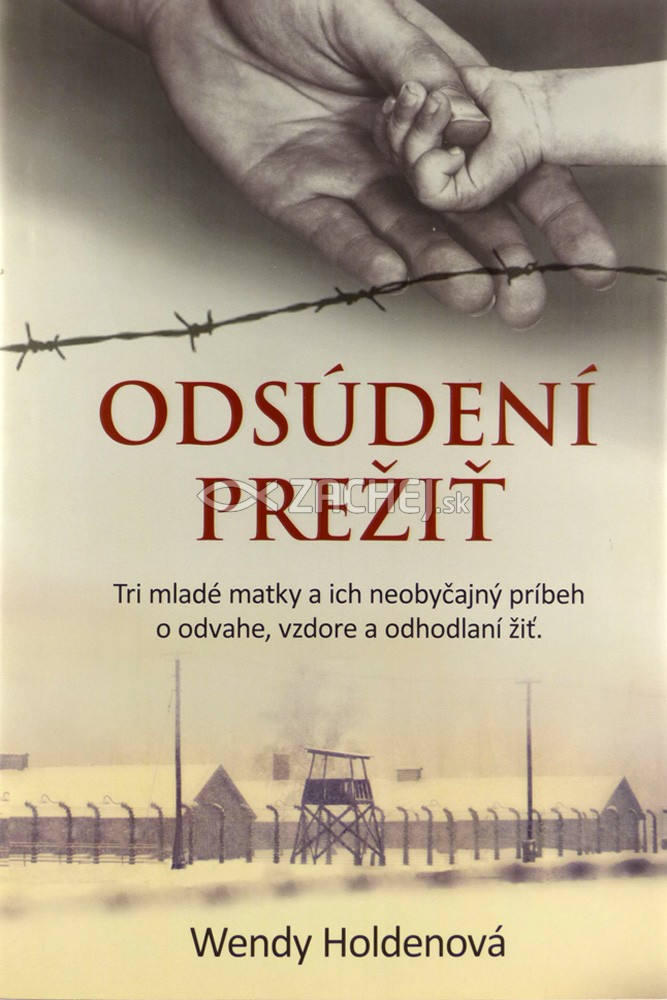Odsúdení prežiť - Tri mladé matky a ich neobyčajný príbeh o odvahe, vzdore a odhodlaní žiť | Wendy Holdenová | 14,45 € - obrázok Odsúdení prežiť - Tri mladé matky a ich neobyčajný príbeh o odvahe, vzdore a odhodlaní žiť