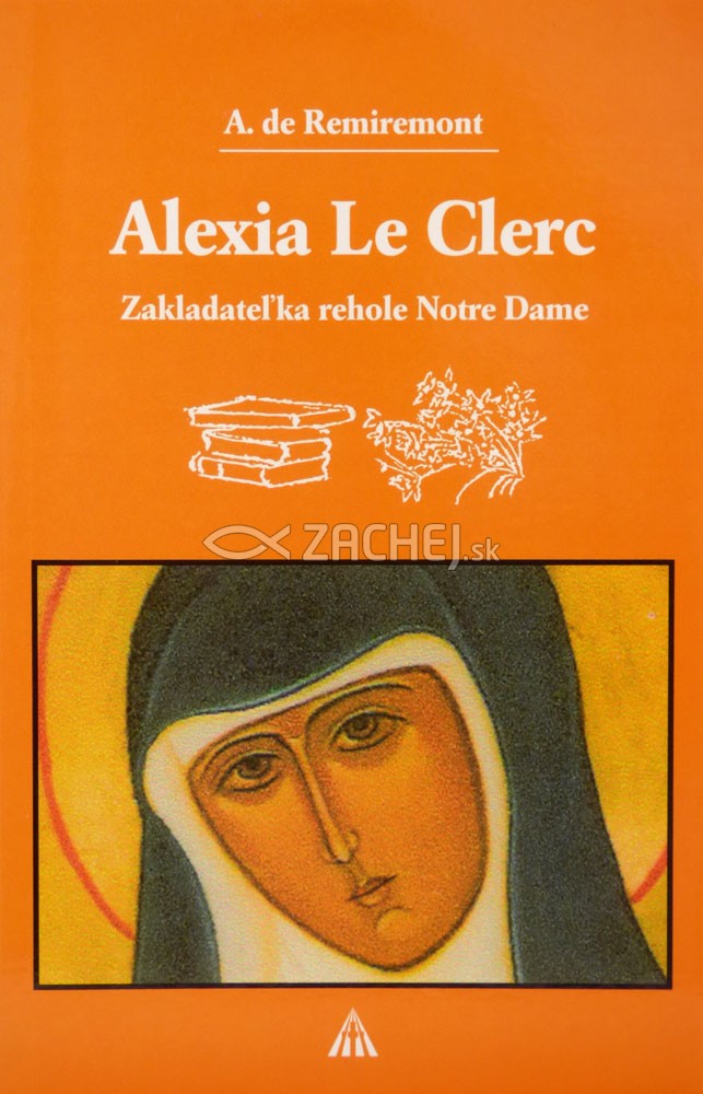 Alexia Le Clerc - Zakladateľka rehole Notre Dame | A. de Remiremont | 1,93 € - obrázok Alexia Le Clerc - Zakladateľka rehole Notre Dame