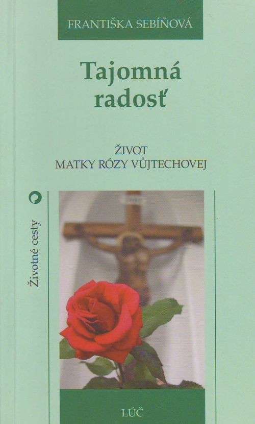 Tajomná radosť - Život Matky Rózy Vůjtechovej | Františka Sebíňová | 3,21 € - obrázok Tajomná radosť - Život Matky Rózy Vůjtechovej