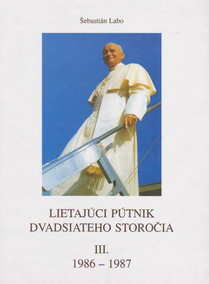 Lietajúci pútnik dvadsiatého storočia III. - Ján Pavol II. na apoštolských cestách okolo sveta, 1986 - 1987 | Šebastián Labo | 8,34 € - obrázok Lietajúci pútnik dvadsiatého storočia III. - Ján Pavol II. na apoštolských cestách okolo sveta, 1986 - 1987
