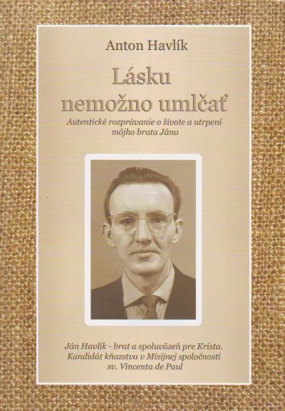 Lásku nemožno umlčať - Autentické rozprávanie o živote a utrpení môjho brata Jána | Anton Havlík | 4,51 € - obrázok Lásku nemožno umlčať - Autentické rozprávanie o živote a utrpení môjho brata Jána