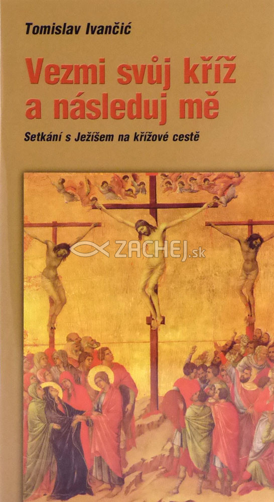 Vezmi svůj kříž a následuj mě - Setkání s Ježíšem na křížové cestě | Tomislav Ivančić | 2,72 € - obrázok Vezmi svůj kříž a následuj mě - Setkání s Ježíšem na křížové cestě