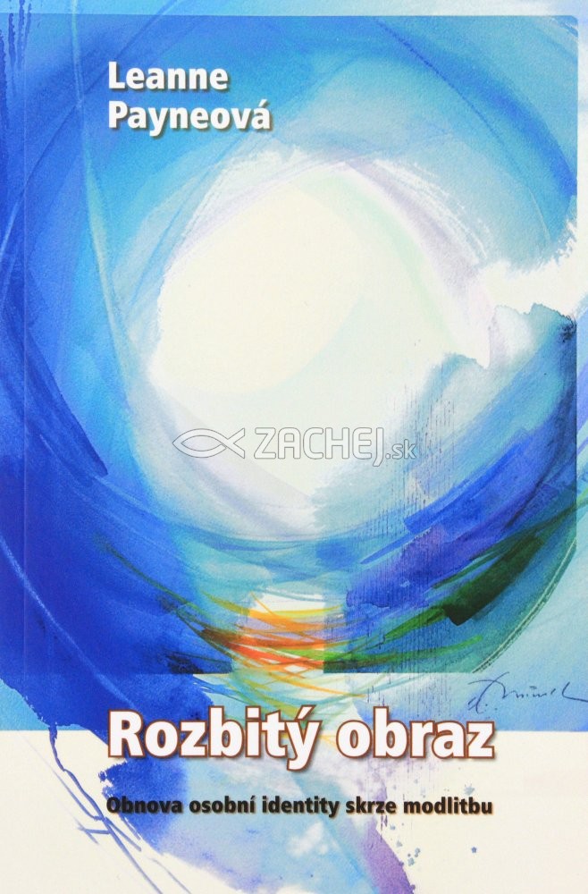 Rozbitý obraz - Obnova osobní identity skrze modlitbu | Leanne Payneová | 8,25 € - obrázok Rozbitý obraz - Obnova osobní identity skrze modlitbu