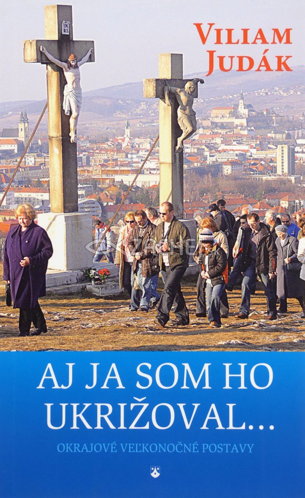 Aj ja som Ho ukrižoval... - Okrajové veľkonočné postavy | Viliam Judák | 4,33 € - obrázok Aj ja som Ho ukrižoval... - Okrajové veľkonočné postavy