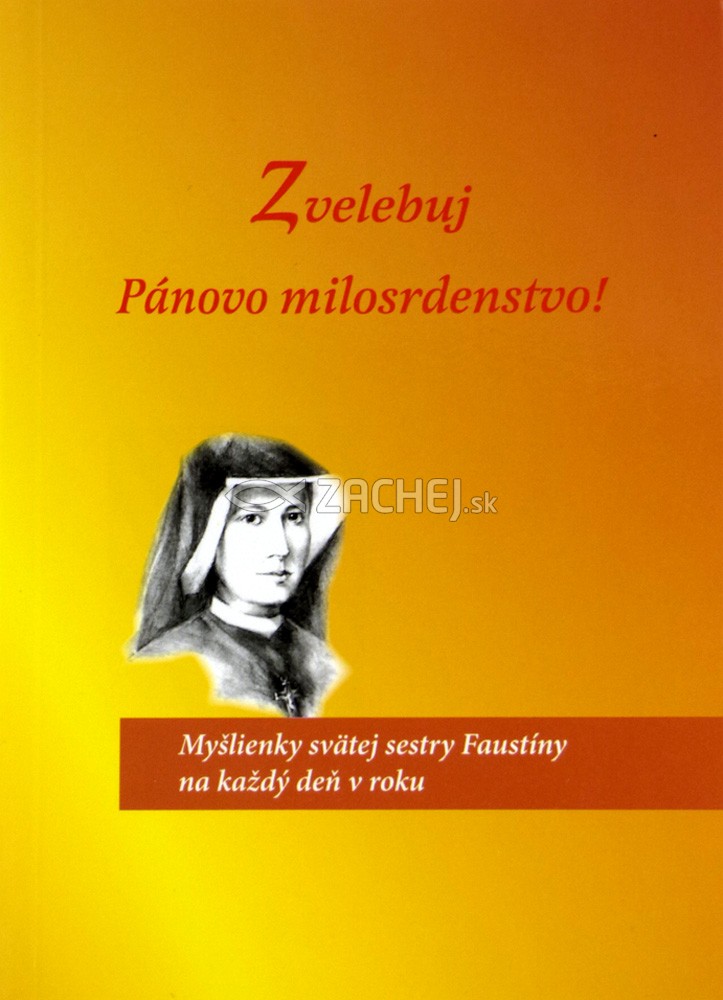 Zvelebuj Pánovo milosrdenstvo! - Myšlienky sv. Faustíny nás budú sprevádzať počas každého dňa liturgického roku | Faustína Kowalská | 5,14 € - obrázok Zvelebuj Pánovo milosrdenstvo! - Myšlienky sv. Faustíny nás budú sprevádzať počas každého dňa liturgického roku