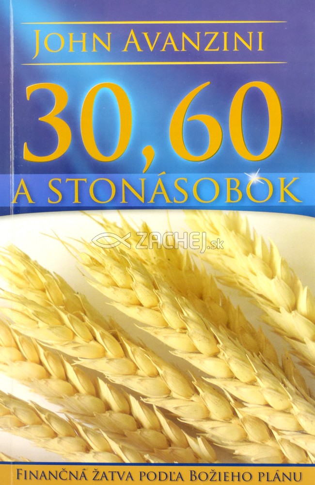 30, 60 a stonásobok - Finančná žatva podľa Božieho plánu | John Avanzini | 7,28 € - obrázok 30, 60 a stonásobok - Finančná žatva podľa Božieho plánu