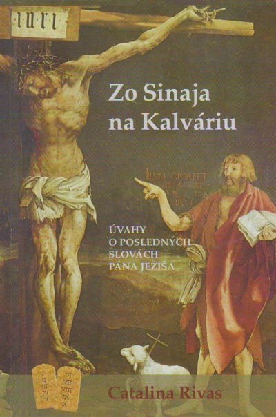 Zo Sinaja na Kalváriu - Úvahy o posledných slovách Pána Ježiša | Catalina Rivas | 2,50 € - obrázok Zo Sinaja na Kalváriu - Úvahy o posledných slovách Pána Ježiša