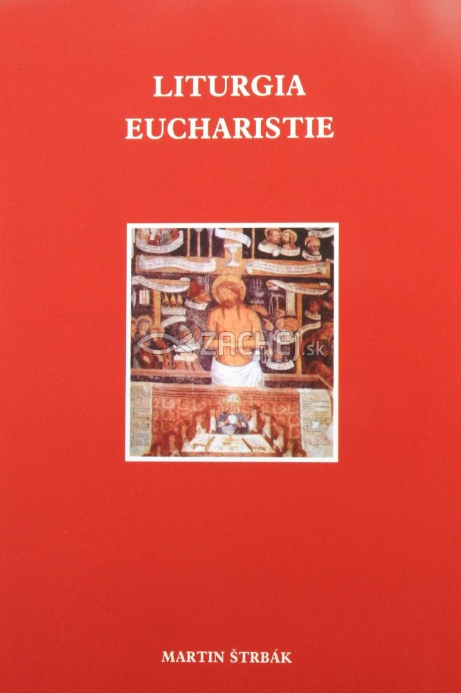 Liturgia Eucharistie - stručná historicko-teologická štúdia slávenia svätej omše | Martin Štrbák | 8,92 € - obrázok Liturgia Eucharistie - stručná historicko-teologická štúdia slávenia svätej omše