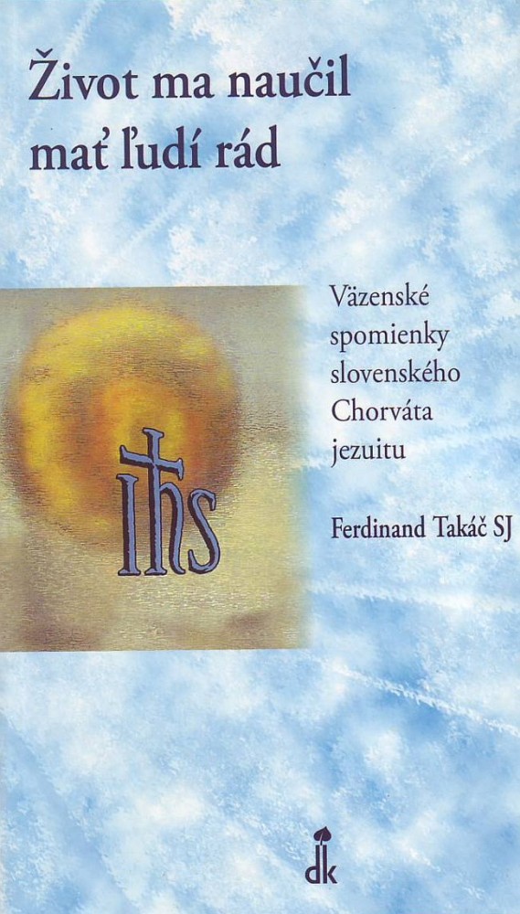 Život ma naučil mať ľudí rád - Väzenské spomienky slovenského Chorváta jezuitu | Ferdinand Takáč | 4,46 € - obrázok Život ma naučil mať ľudí rád - Väzenské spomienky slovenského Chorváta jezuitu